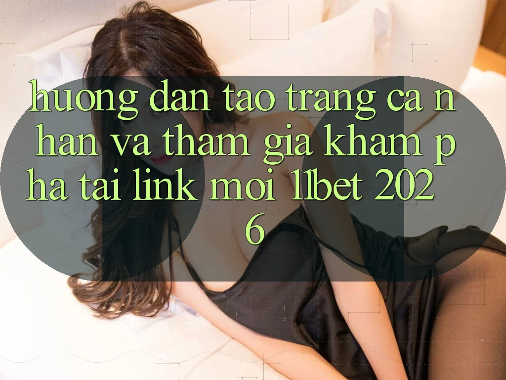 Hướng Dẫn Tạo trang cá nhân Và Tham Gia Khám phá Tại Link Mới 11bet 2026