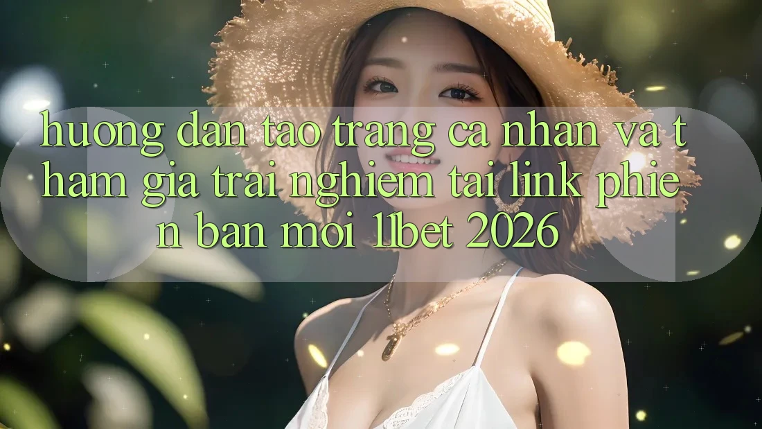 Hướng Dẫn Tạo trang cá nhân Và Tham Gia Trải Nghiệm Tại Link Phiên bản mới 11bet 2026 Hướng Dẫn Tạo trang cá nhân Và Tham Gia Trải Nghiệm Tại Link Phiên bản mới 11bet 2026