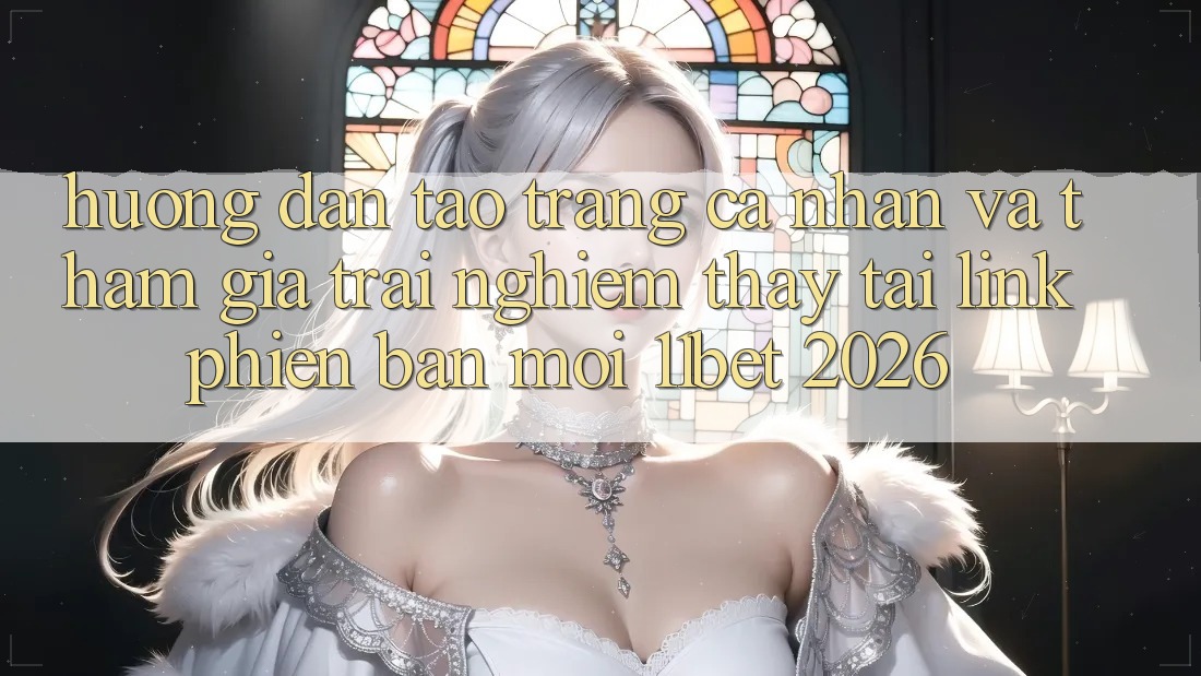 Hướng Dẫn Tạo trang cá nhân Và Tham Gia Trải nghiệm thấy Tại Link Phiên bản mới 11bet 2026