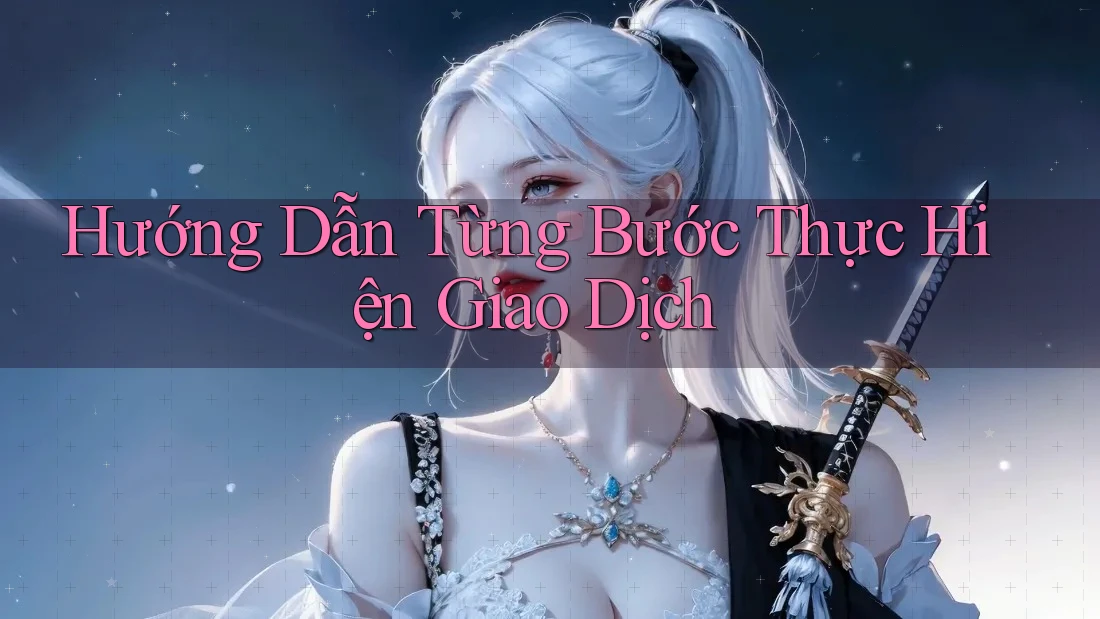 Hướng Dẫn Từng Bước Thực Hiện Giao Dịch