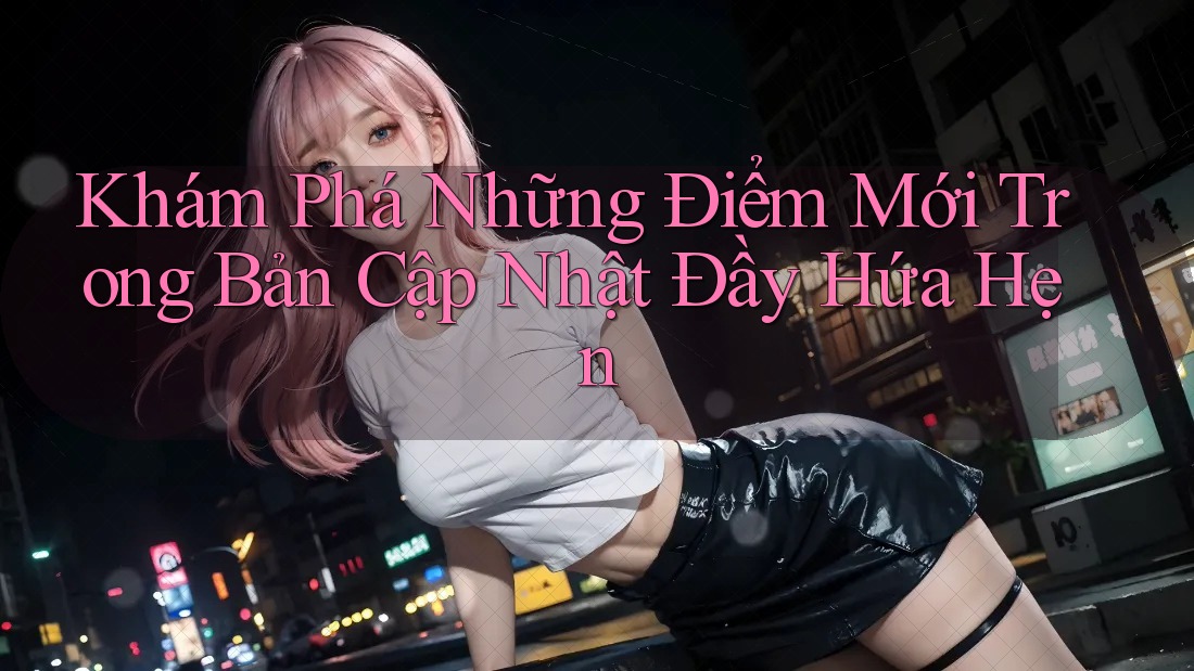 Khám Phá Những Điểm Mới Trong Bản Cập Nhật Đầy Hứa Hẹn