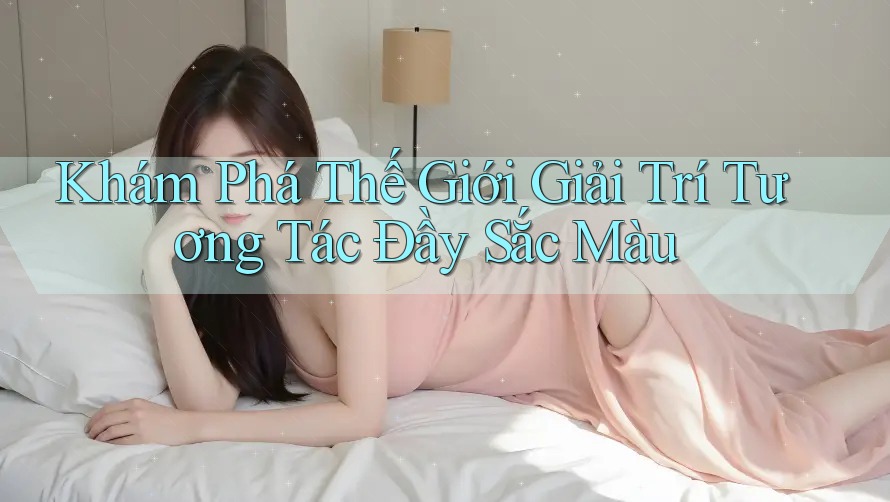 Khám Phá Thế Giới Giải Trí Tương Tác Đầy Sắc Màu