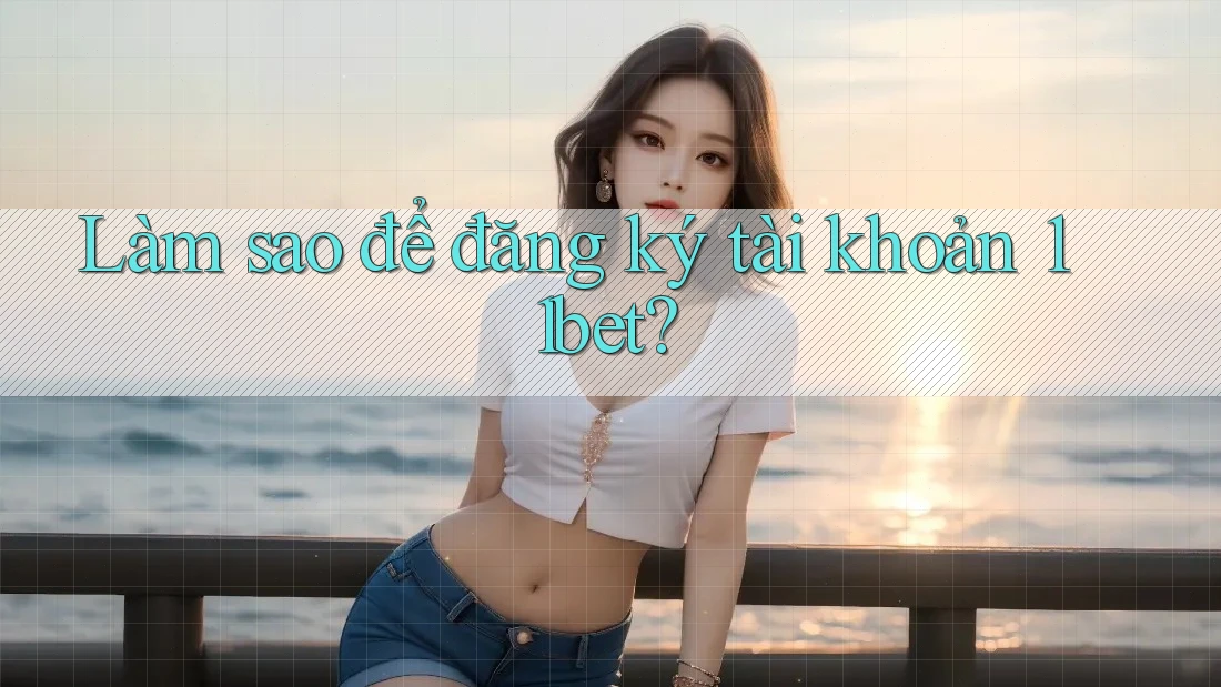 Làm sao để đăng ký tài khoản 11bet?