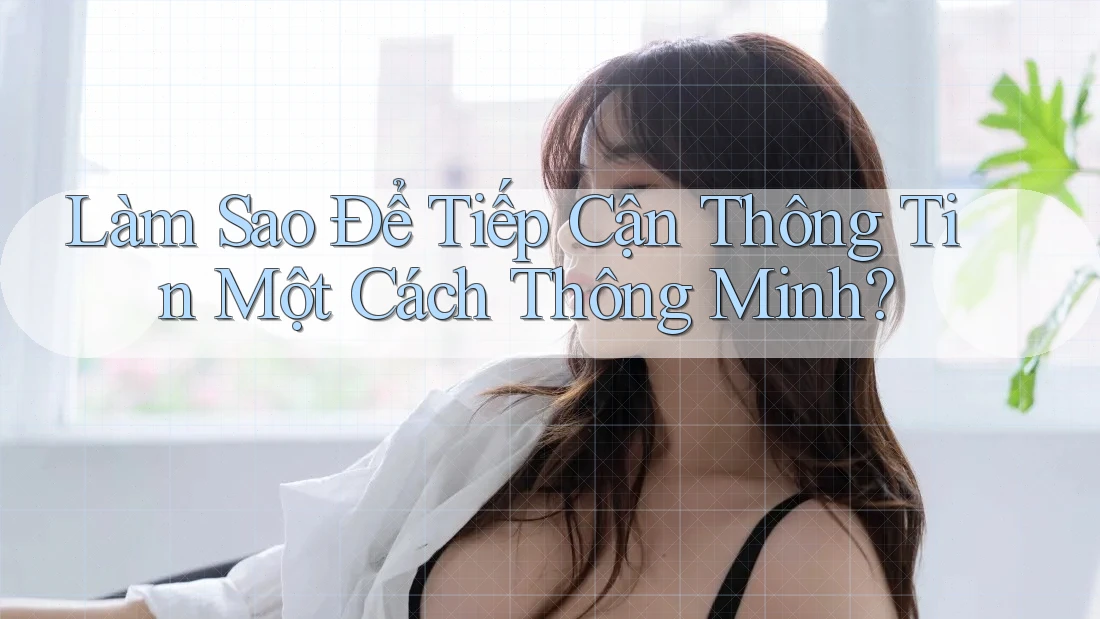 Làm Sao Để Tiếp Cận Thông Tin Một Cách Thông Minh? Làm Sao Để Tiếp Cận Thông Tin Một Cách Thông Minh?