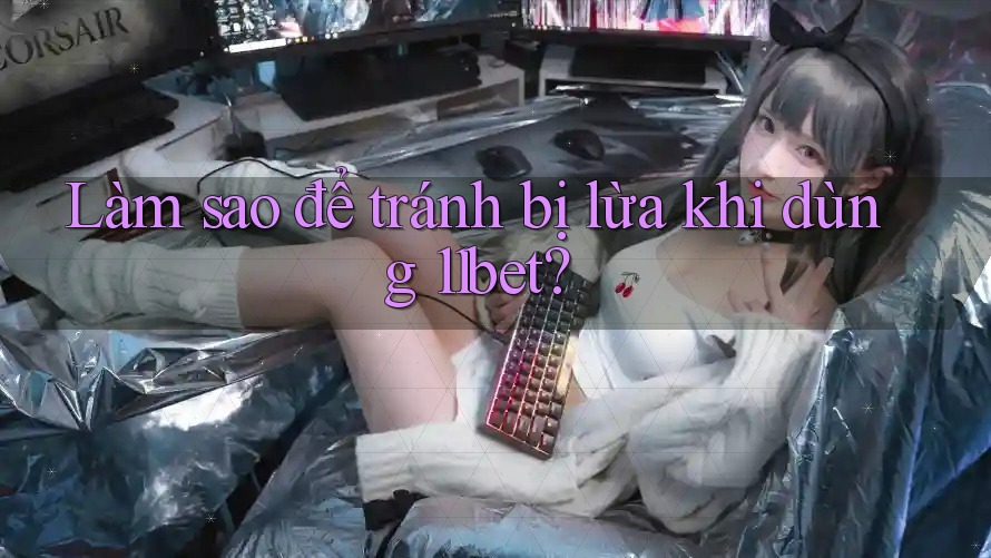 Làm sao để tránh bị lừa khi dùng 11bet? Làm sao để tránh bị lừa khi dùng 11bet?
