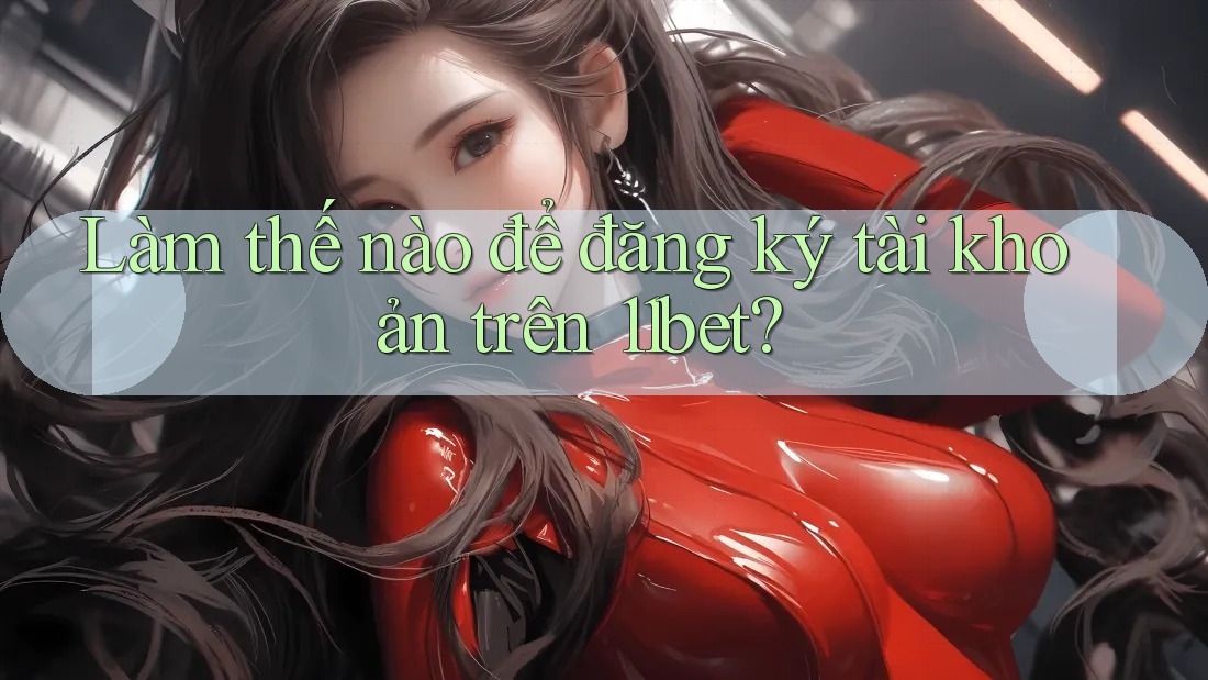 Làm thế nào để đăng ký tài khoản trên 11bet? Làm thế nào để đăng ký tài khoản trên 11bet?