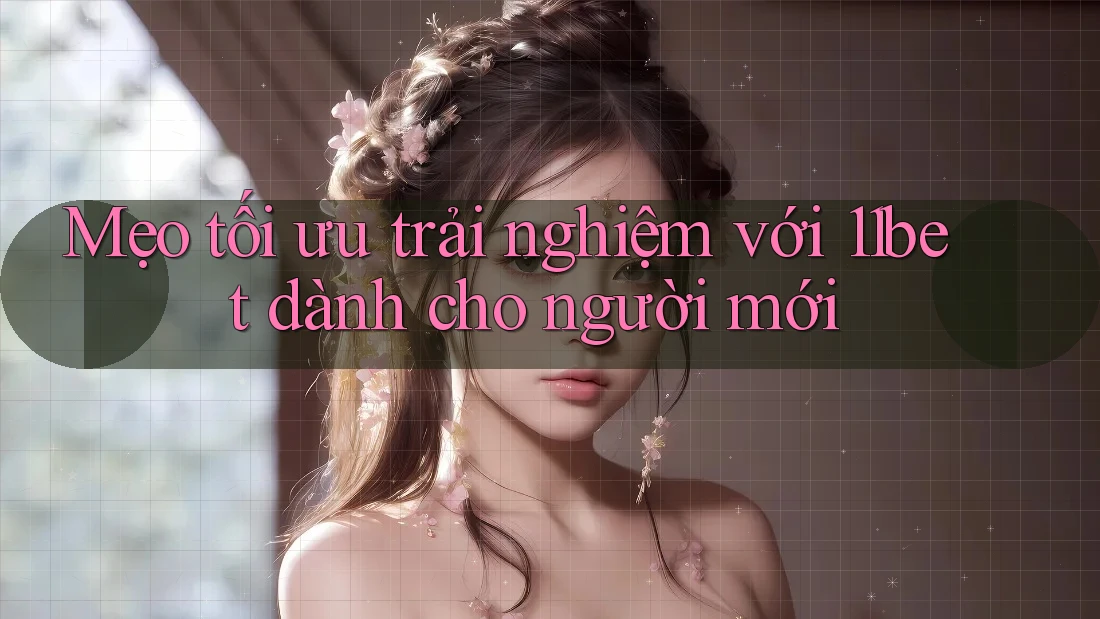 Mẹo tối ưu trải nghiệm với 11bet dành cho người mới