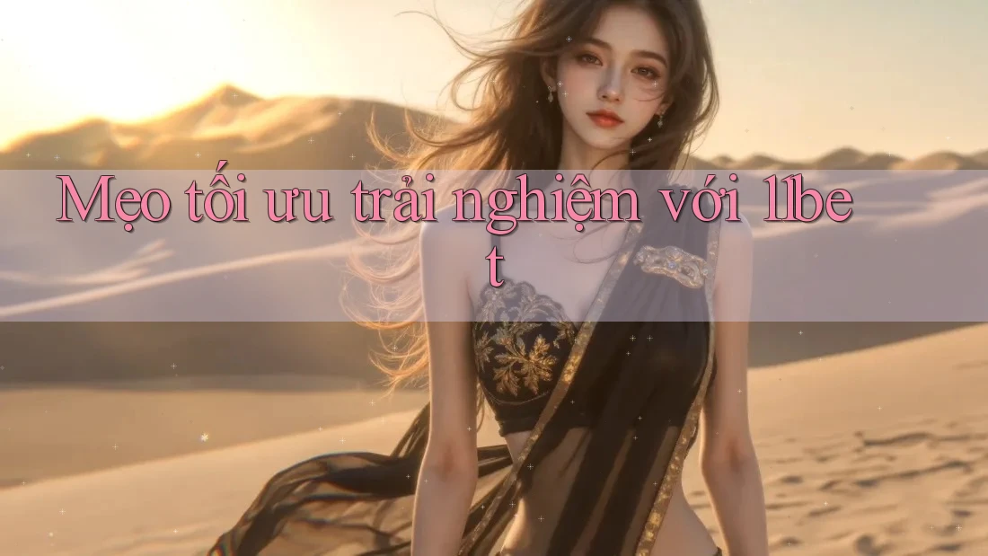 Mẹo tối ưu trải nghiệm với 11bet Mẹo tối ưu trải nghiệm với 11bet