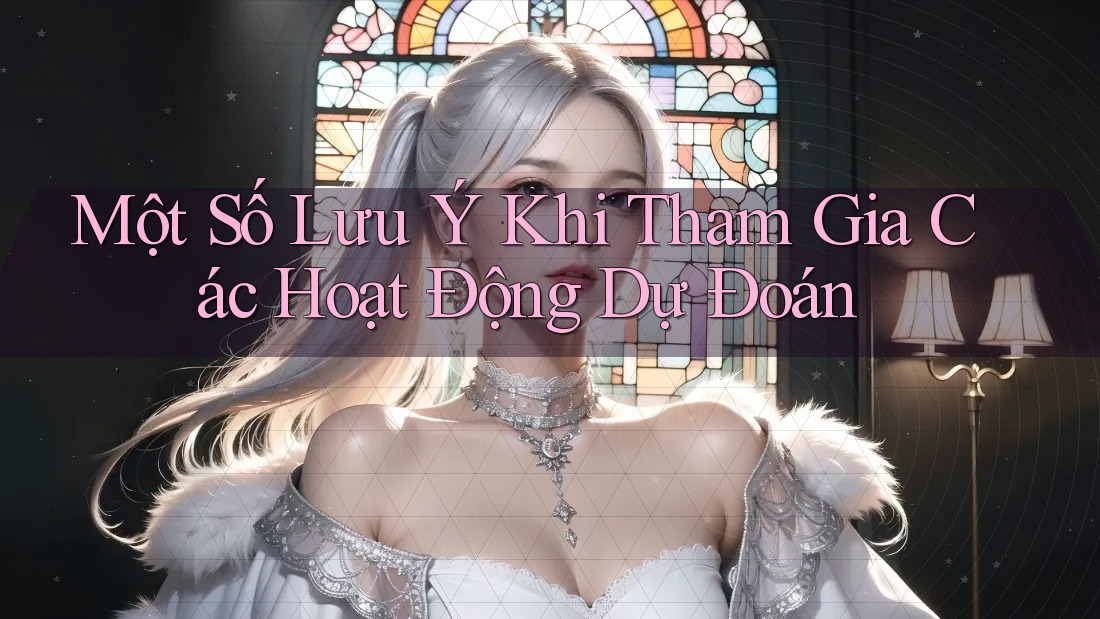 Một Số Lưu Ý Khi Tham Gia Các Hoạt Động Dự Đoán