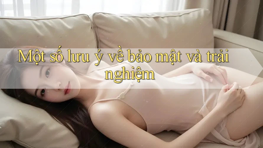 Một số lưu ý về bảo mật và trải nghiệm Một số lưu ý về bảo mật và trải nghiệm