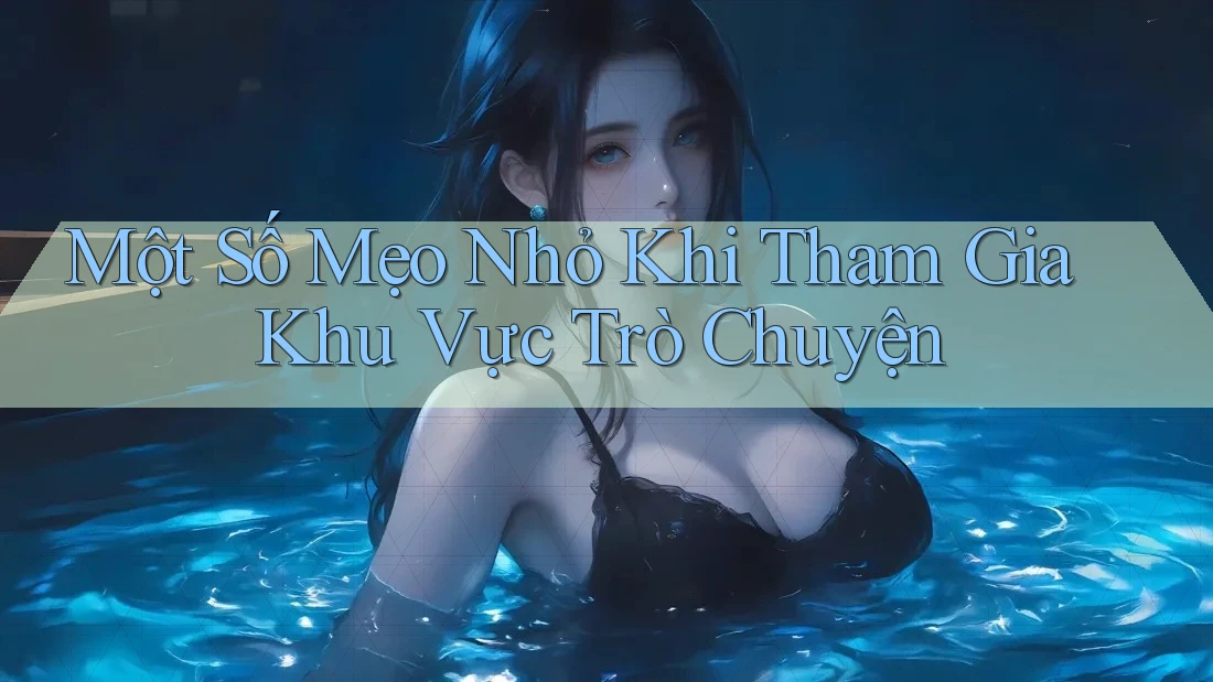 Một Số Mẹo Nhỏ Khi Tham Gia Khu Vực Trò Chuyện Một Số Mẹo Nhỏ Khi Tham Gia Khu Vực Trò Chuyện