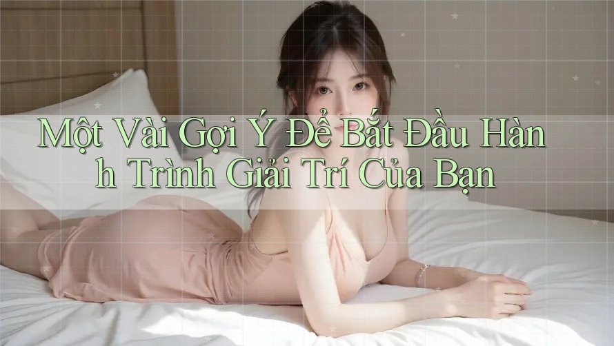 Một Vài Gợi Ý Để Bắt Đầu Hành Trình Giải Trí Của Bạn Một Vài Gợi Ý Để Bắt Đầu Hành Trình Giải Trí Của Bạn