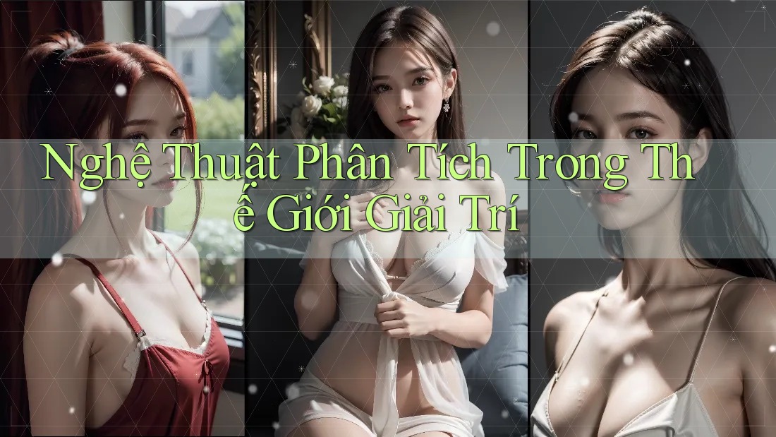 Nghệ Thuật Phân Tích Trong Thế Giới Giải Trí Nghệ Thuật Phân Tích Trong Thế Giới Giải Trí