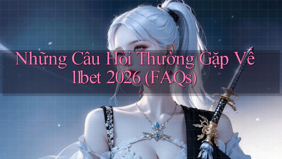 Những Câu Hỏi Thường Gặp Về 11bet 2026 (FAQs)