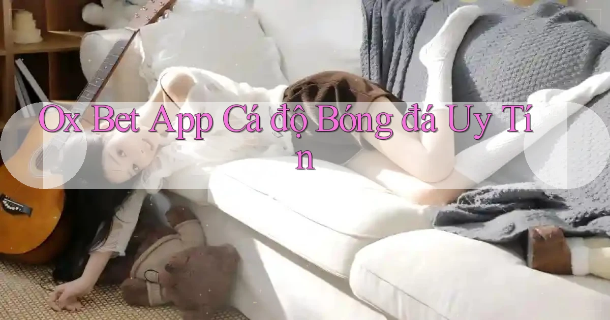 ox bet app cá độ bóng đá uy tín