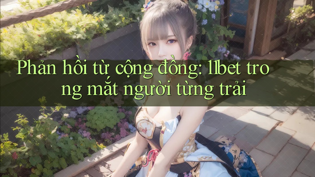 Phản hồi từ cộng đồng: 11bet trong mắt người từng trải