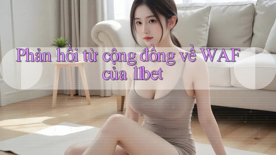 Phản hồi từ cộng đồng về WAF của 11bet Phản hồi từ cộng đồng về WAF của 11bet