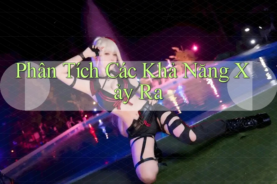 Phân Tích Các Khả Năng Xảy Ra