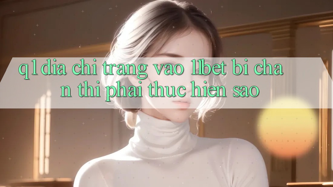 Q1: Địa chỉ trang vào 11bet bị chặn thì phải thực hiện sao? Q1: Địa chỉ trang vào 11bet bị chặn thì phải thực hiện sao?