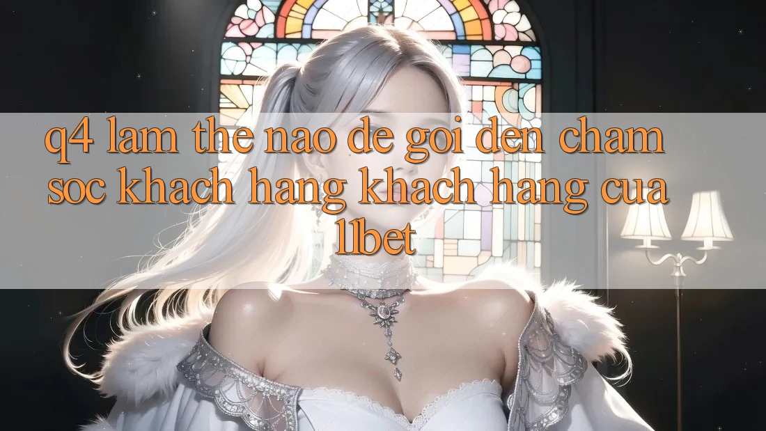 Q4: Làm thế nào để gọi đến chăm sóc khách hàng khách hàng của 11bet?