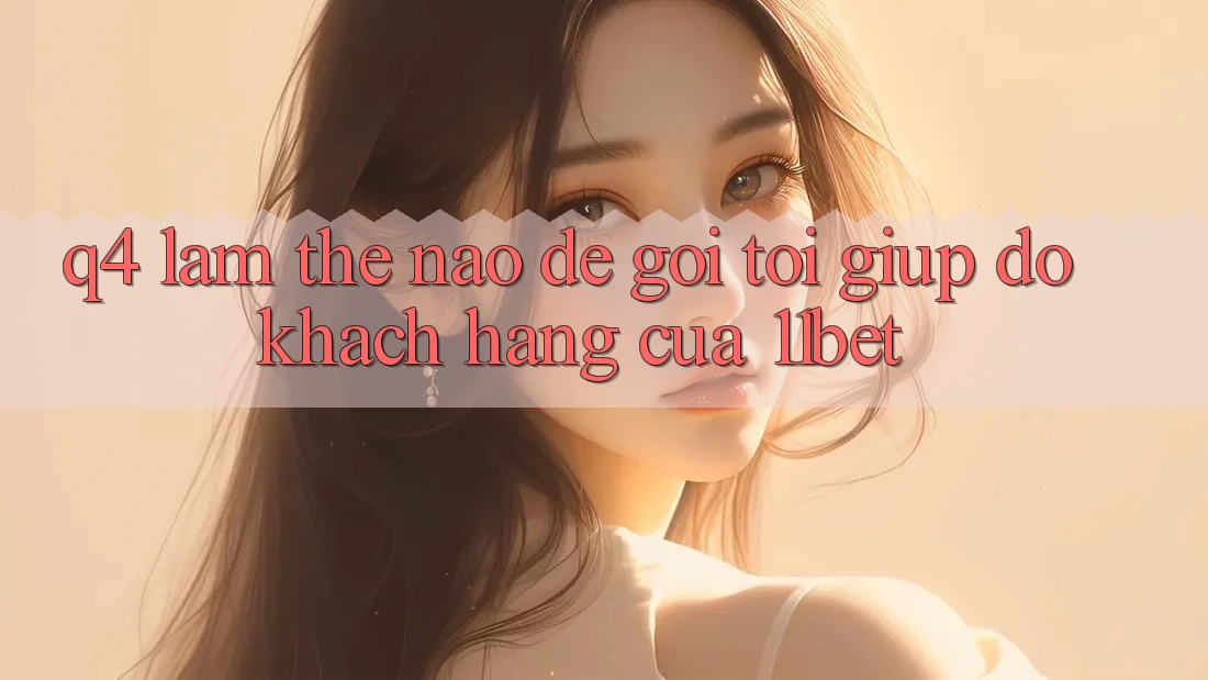 Q4: Làm thế nào để gọi tới giúp đỡ khách hàng của 11bet? Q4: Làm thế nào để gọi tới giúp đỡ khách hàng của 11bet?