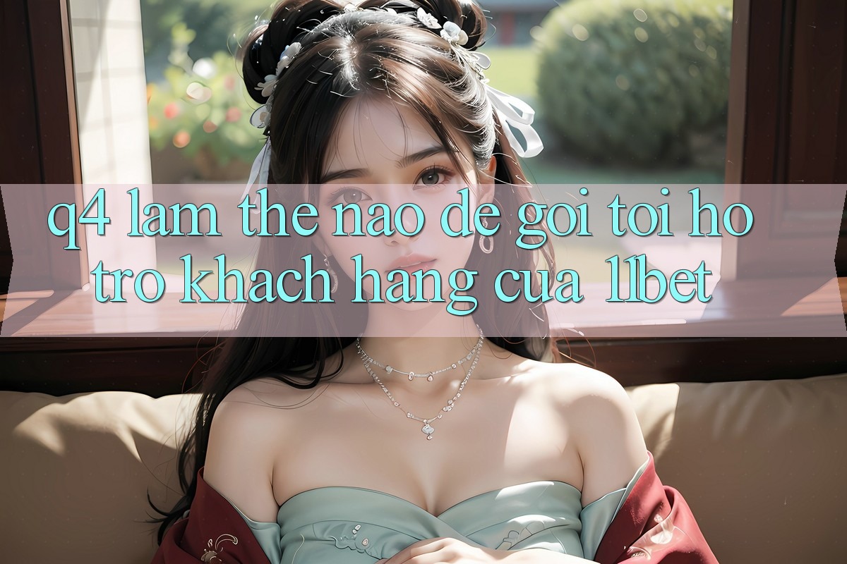 Q4: Làm thế nào để gọi tới hỗ trợ khách hàng của 11bet?