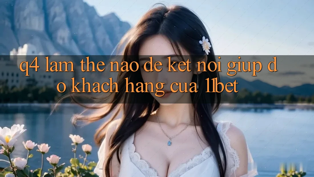 Q4: Làm thế nào để kết nối giúp đỡ khách hàng của 11bet?
