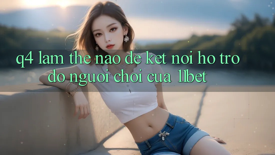 Q4: Làm thế nào để kết nối hỗ trợ đỡ người chơi của 11bet?