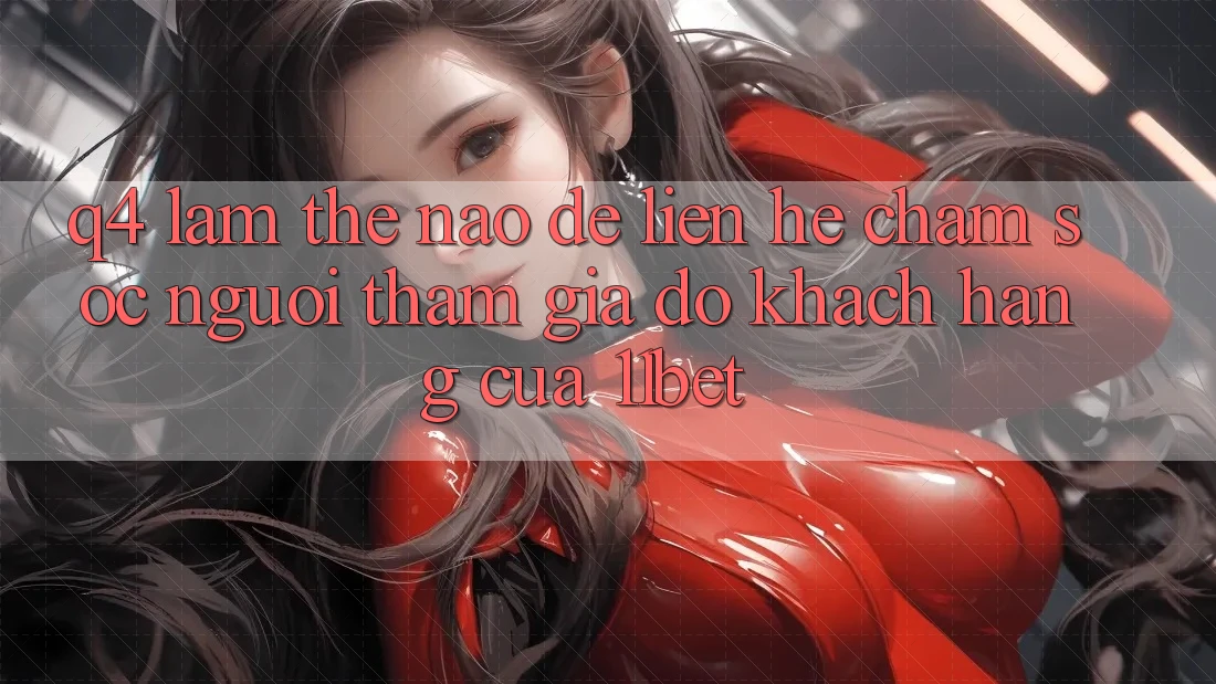 Q4: Làm thế nào để liên hệ chăm sóc người tham gia đỡ khách hàng của 11bet?