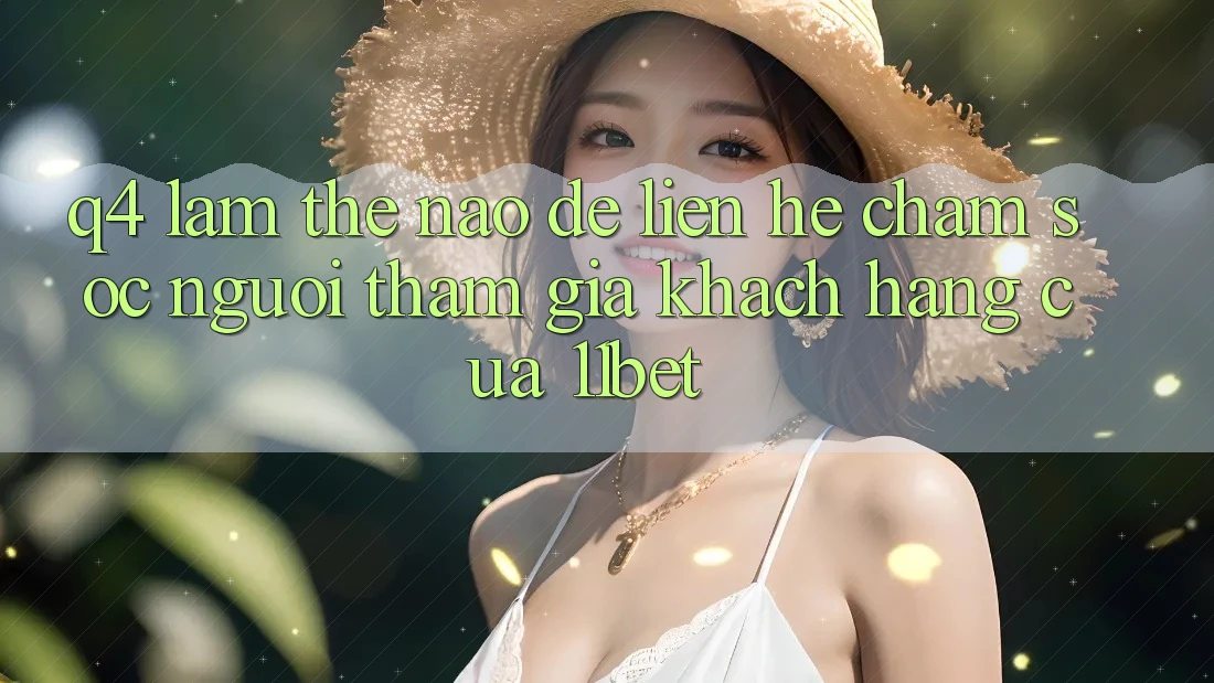 Q4: Làm thế nào để liên hệ chăm sóc người tham gia khách hàng của 11bet? Q4: Làm thế nào để liên hệ chăm sóc người tham gia khách hàng của 11bet?