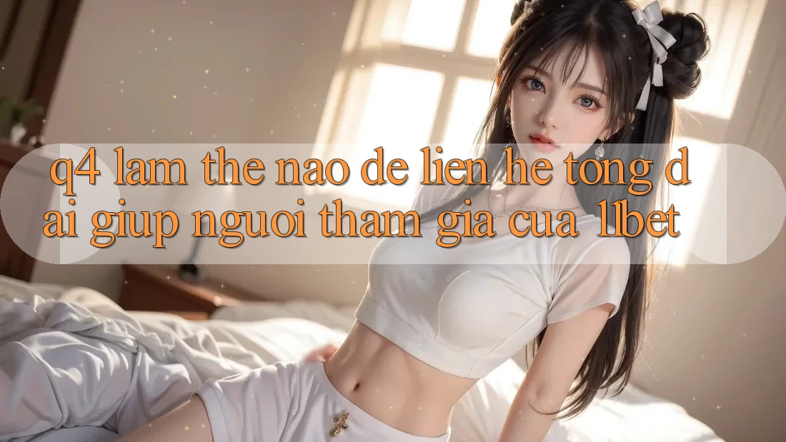 Q4: Làm thế nào để liên hệ tổng đài giúp người tham gia của 11bet?