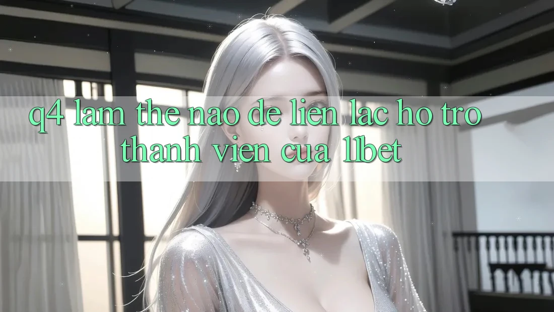 Q4: Làm thế nào để liên lạc hỗ trợ thành viên của 11bet?