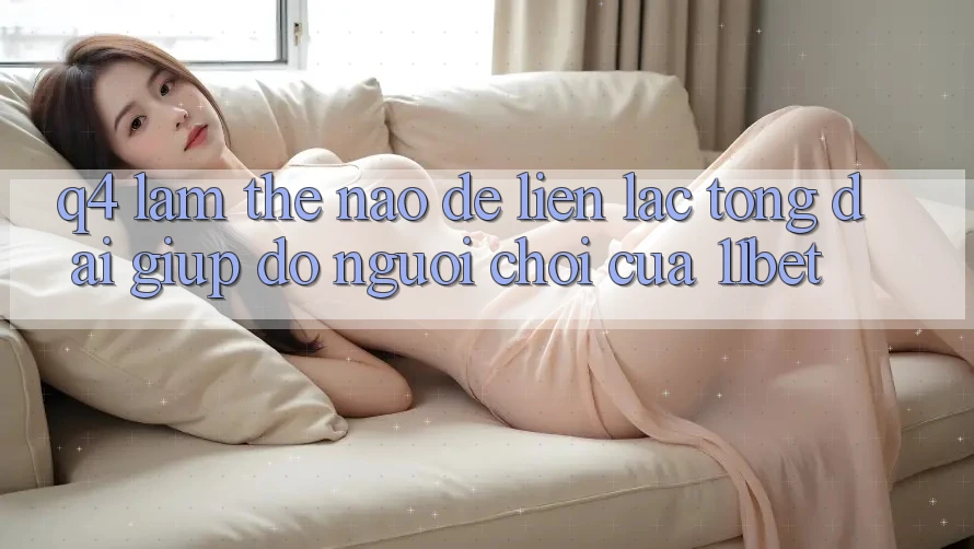 Q4: Làm thế nào để liên lạc tổng đài giúp đỡ người chơi của 11bet?