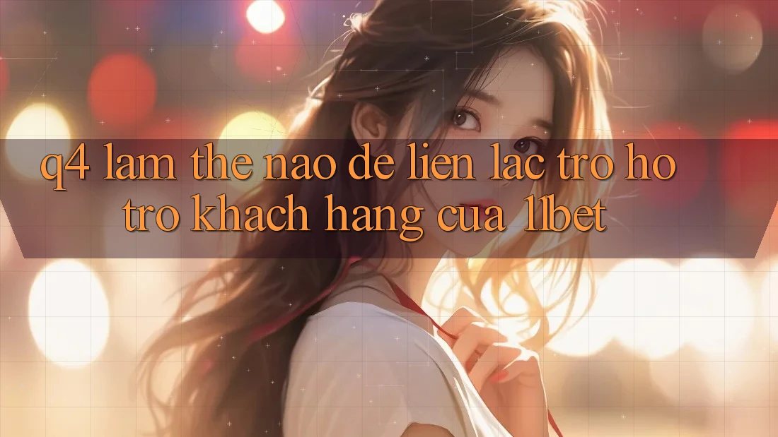 Q4: Làm thế nào để liên lạc trợ hỗ trợ khách hàng của 11bet? Q4: Làm thế nào để liên lạc trợ hỗ trợ khách hàng của 11bet?