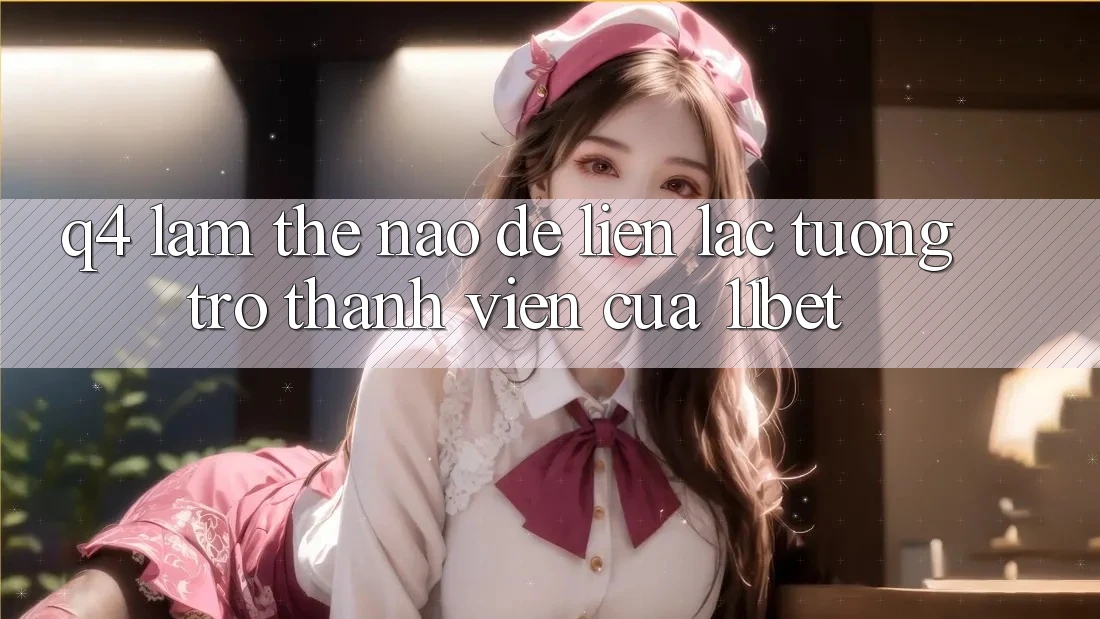 Q4: Làm thế nào để liên lạc tương trợ thành viên của 11bet? Q4: Làm thế nào để liên lạc tương trợ thành viên của 11bet?