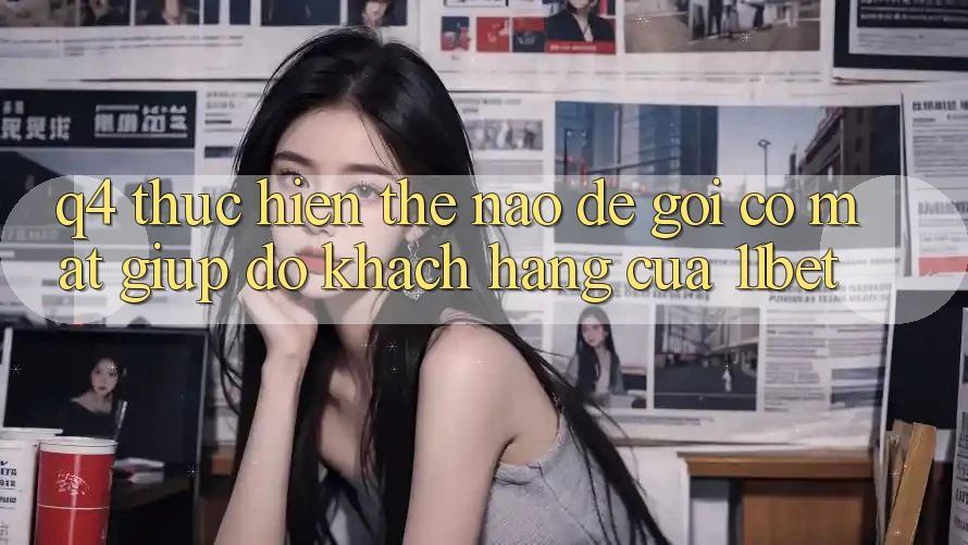 Q4: Thực hiện thế nào để gọi có mặt giúp đỡ khách hàng của 11bet?