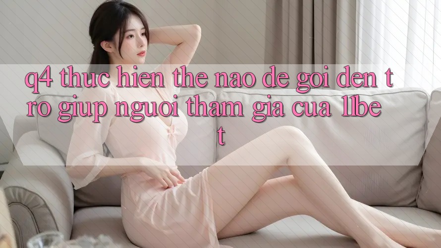 Q4: Thực hiện thế nào để gọi đến trợ giúp người tham gia của 11bet?