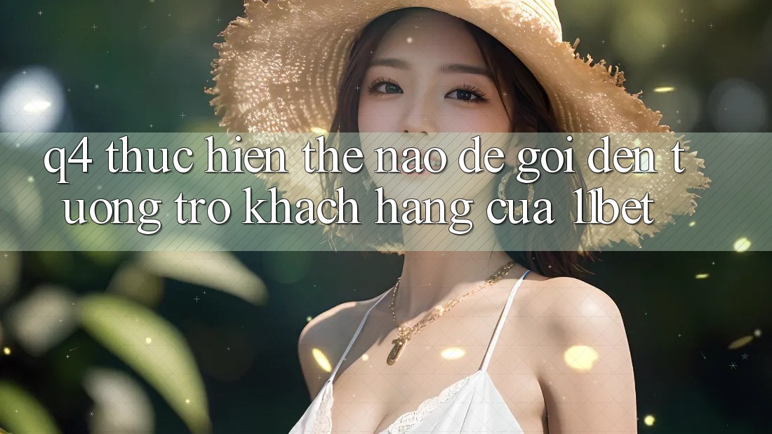 Q4: Thực hiện thế nào để gọi đến tương trợ khách hàng của 11bet?