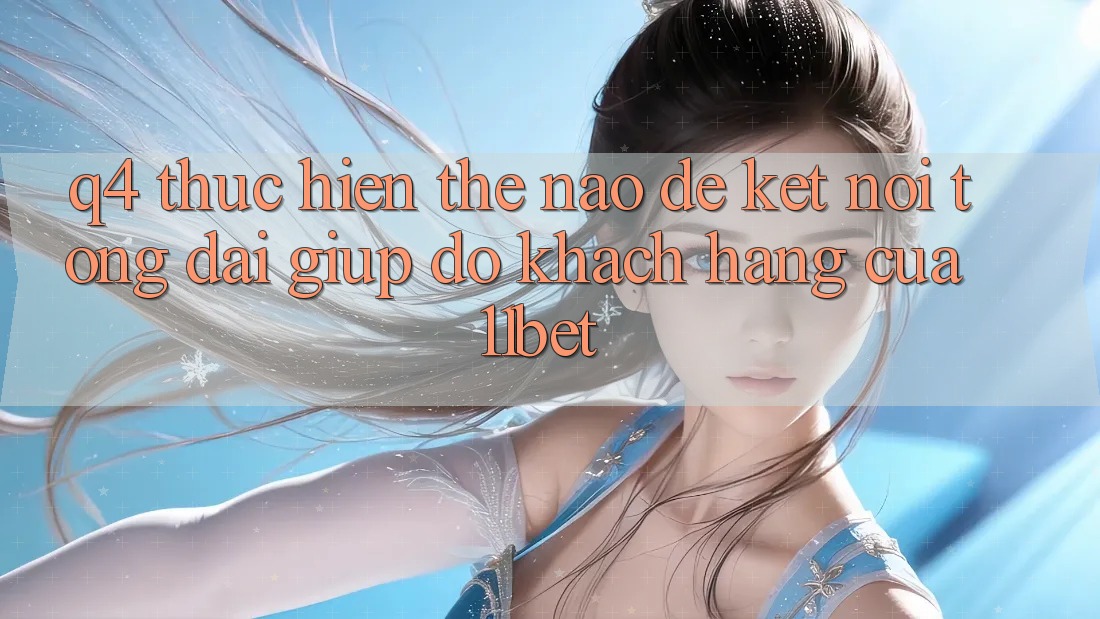 Q4: Thực hiện thế nào để kết nối tổng đài giúp đỡ khách hàng của 11bet?