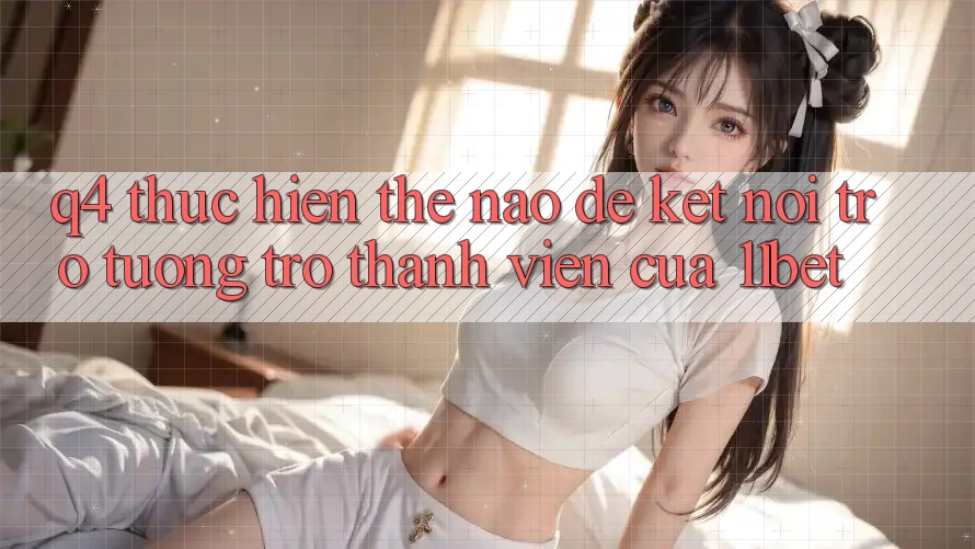 Q4: Thực hiện thế nào để kết nối trợ tương trợ thành viên của 11bet?