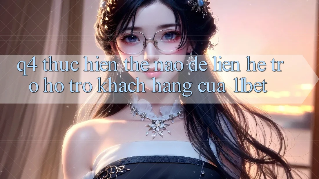 Q4: Thực hiện thế nào để liên hệ trợ hỗ trợ khách hàng của 11bet?