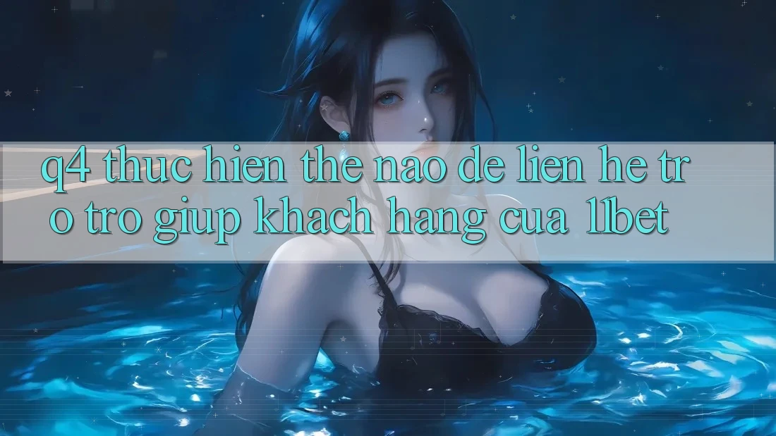 Q4: Thực hiện thế nào để liên hệ trợ trợ giúp khách hàng của 11bet?