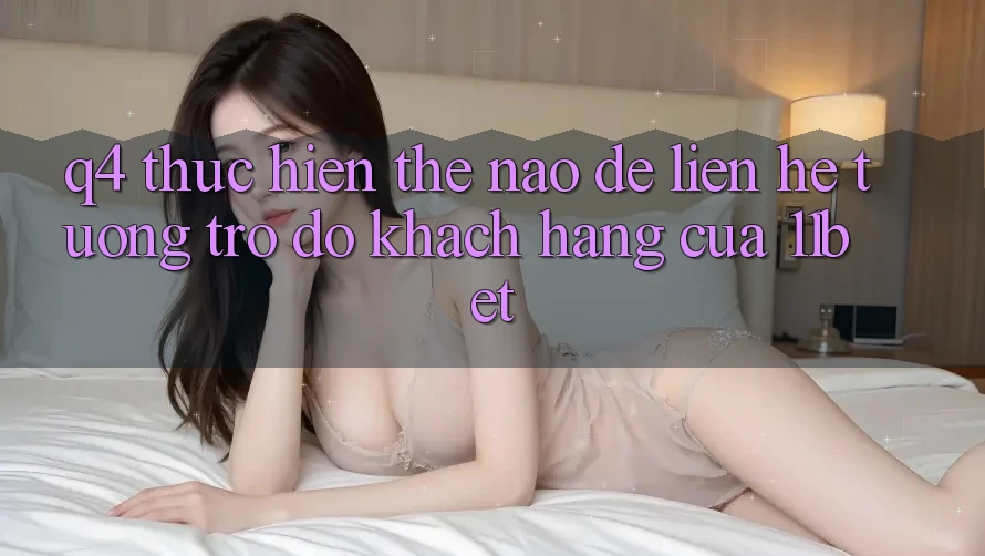 Q4: Thực hiện thế nào để liên hệ tương trợ đỡ khách hàng của 11bet?