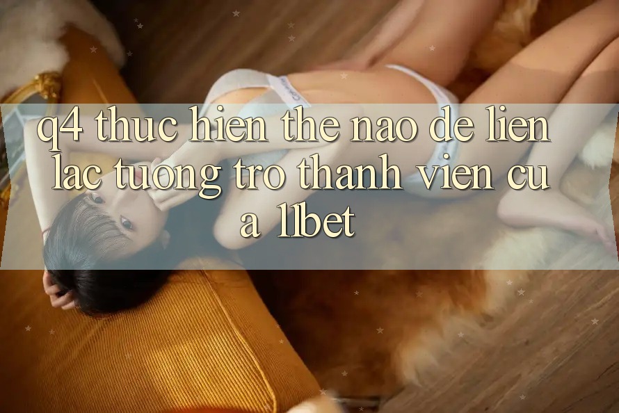 Q4: Thực hiện thế nào để liên lạc tương trợ thành viên của 11bet?