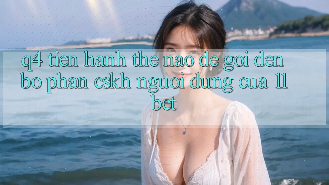 Q4: Tiến hành thế nào để gọi đến bộ phận CSKH người dùng của 11bet?