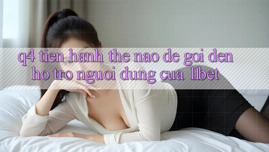 Q4: Tiến hành thế nào để gọi đến hỗ trợ người dùng của 11bet?