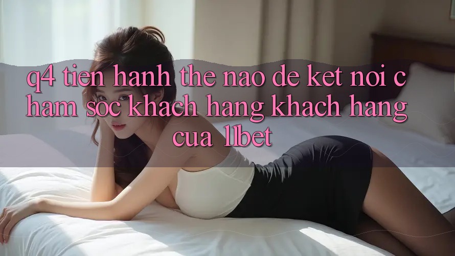 Q4: Tiến hành thế nào để kết nối chăm sóc khách hàng khách hàng của 11bet?
