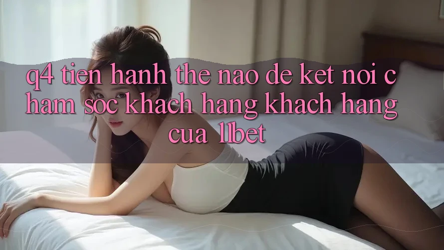 Q4: Tiến hành thế nào để kết nối chăm sóc khách hàng khách hàng của 11bet?