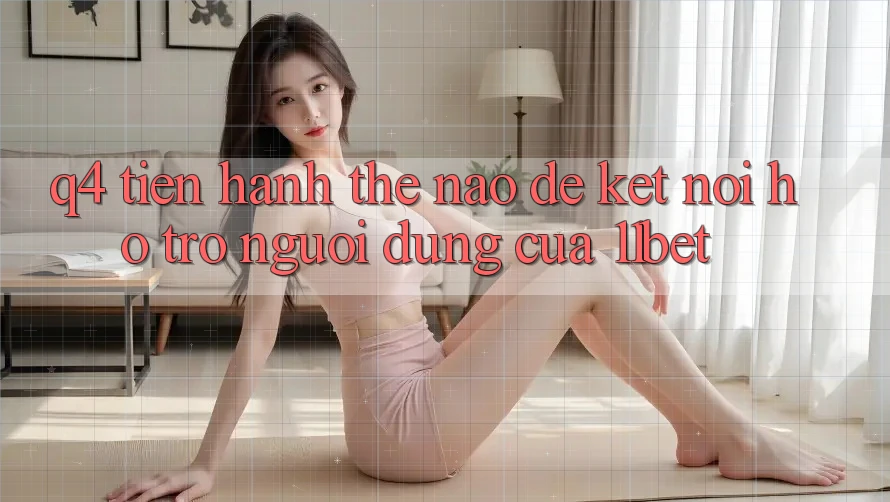 Q4: Tiến hành thế nào để kết nối hỗ trợ người dùng của 11bet?