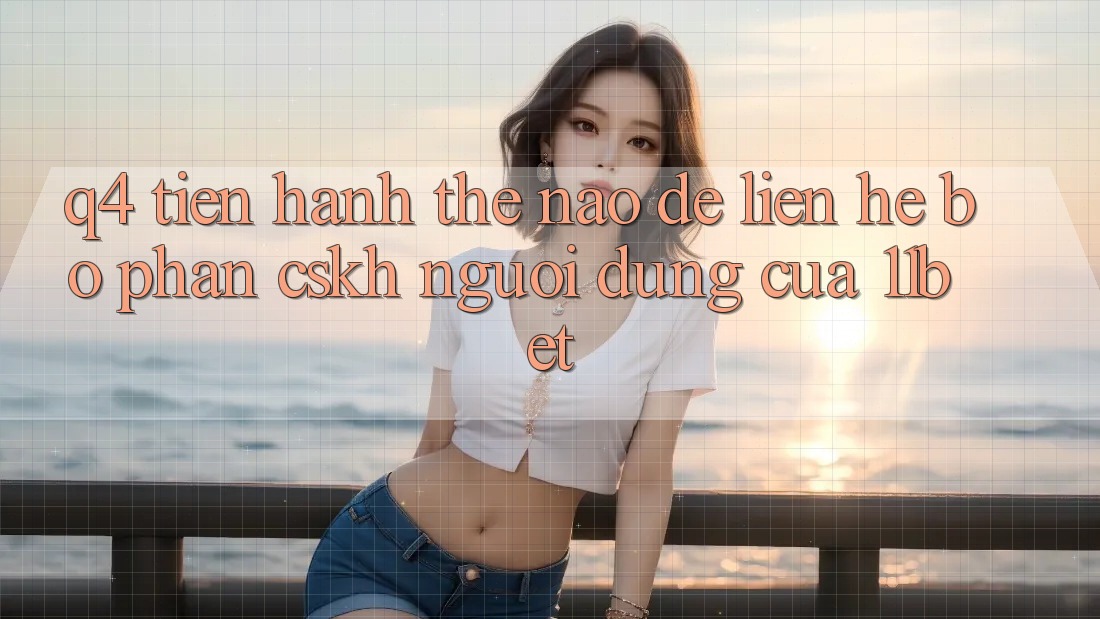 Q4: Tiến hành thế nào để liên hệ bộ phận CSKH người dùng của 11bet?